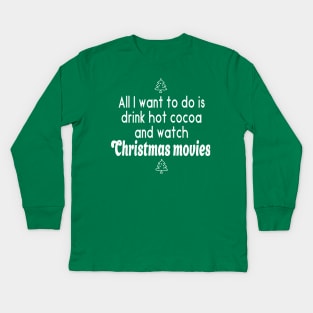 All I Want to do is Drink Hot Cocoa and Watch Christmas Movies Kids Long Sleeve T-Shirt